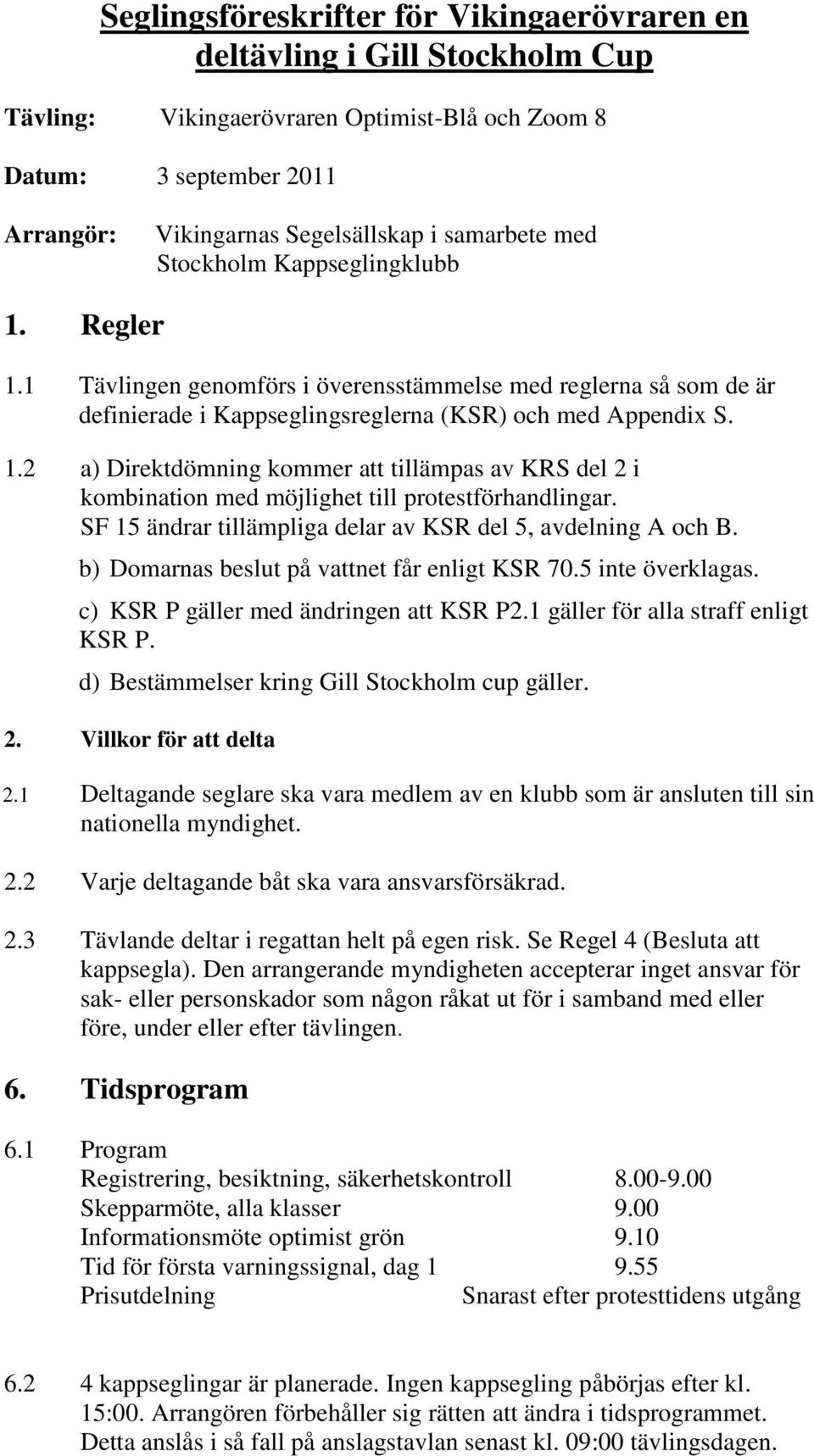 SF 15 ändrar tillämpliga delar av KSR del 5, avdelning A och B. b) Domarnas beslut på vattnet får enligt KSR 70.5 inte överklagas. c) KSR P gäller med ändringen att KSR P2.