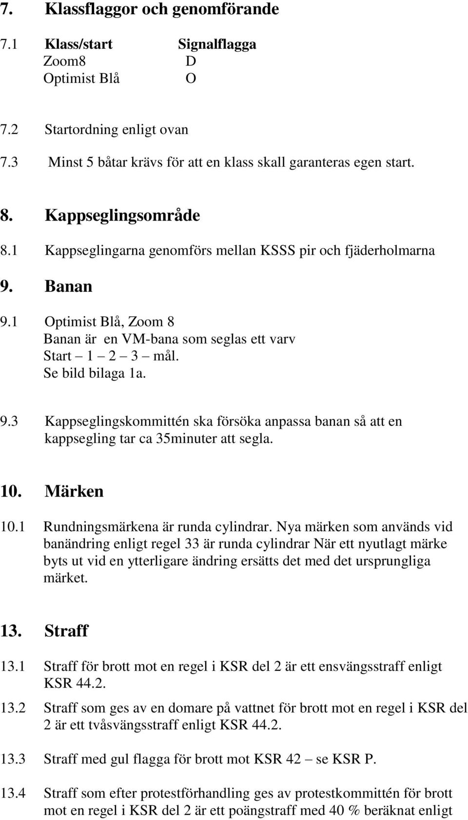 10. Märken 10.1 Rundningsmärkena är runda cylindrar.