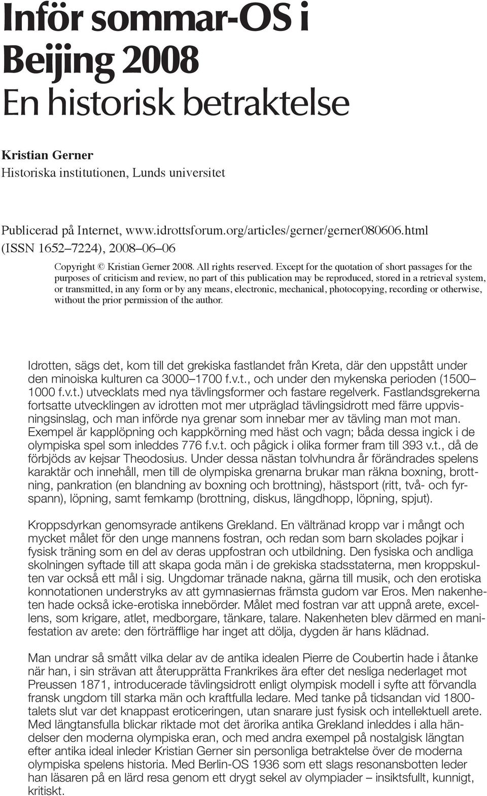 Except for the quotation of short passages for the purposes of criticism and review, no part of this publication may be reproduced, stored in a retrieval system, or transmitted, in any form or by any