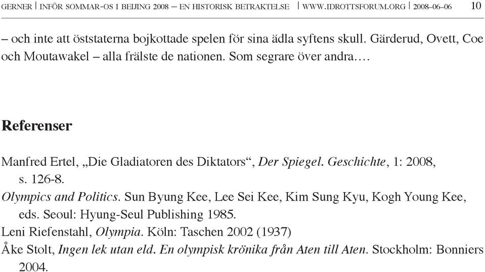 Som segrare över andra. Referenser Manfred Ertel, Die Gladiatoren des Diktators, Der Spiegel. Geschichte, 1: 2008, s. 126 8. Olympics and Politics.