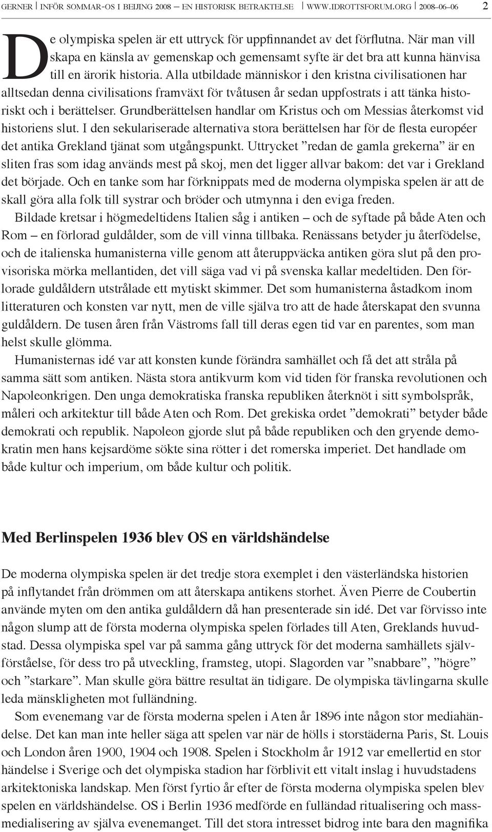 Alla utbildade människor i den kristna civilisationen har alltsedan denna civilisations framväxt för tvåtusen år sedan uppfostrats i att tänka historiskt och i berättelser.