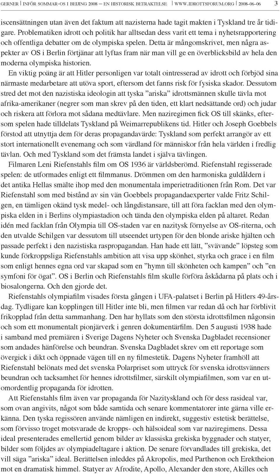 Detta är mångomskrivet, men några aspekter av OS i Berlin förtjänar att lyftas fram när man vill ge en överblicksbild av hela den moderna olympiska historien.