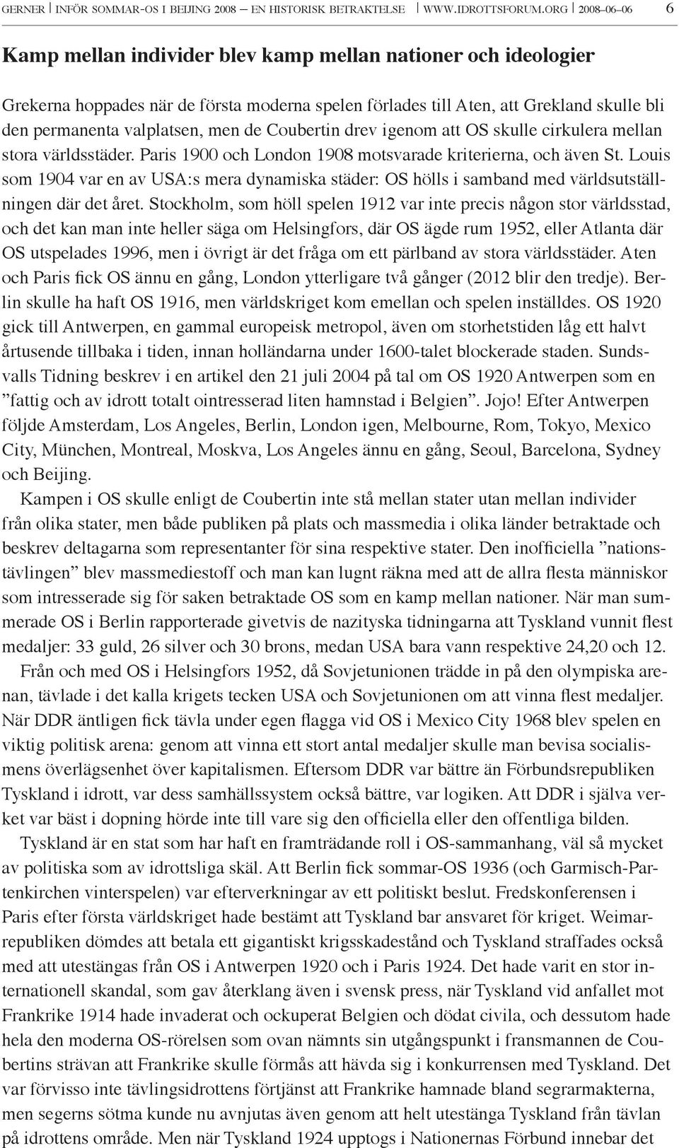 men de Coubertin drev igenom att OS skulle cirkulera mellan stora världsstäder. Paris 1900 och London 1908 motsvarade kriterierna, och även St.