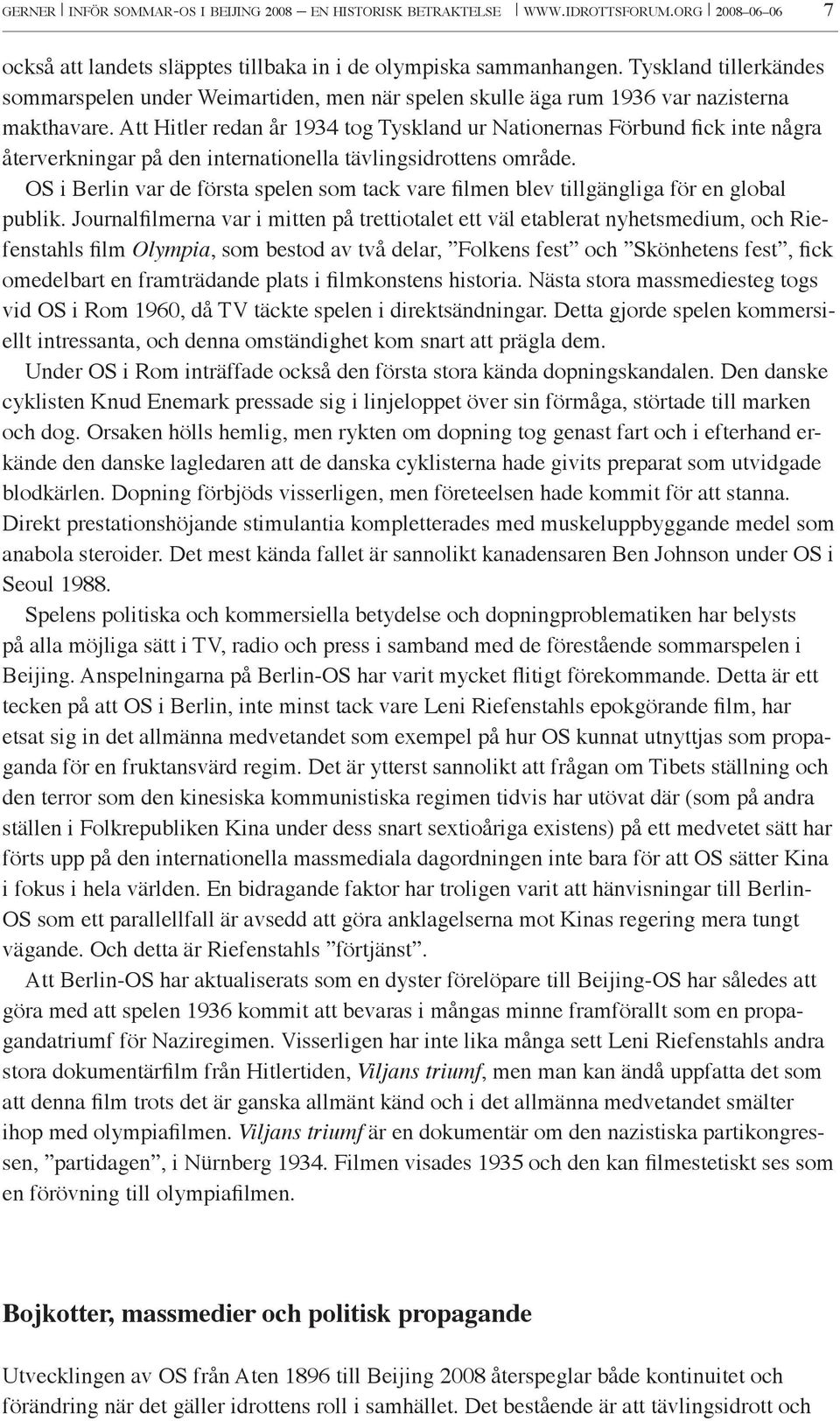 Att Hitler redan år 1934 tog Tyskland ur Nationernas Förbund fick inte några återverkningar på den internationella tävlingsidrottens område.