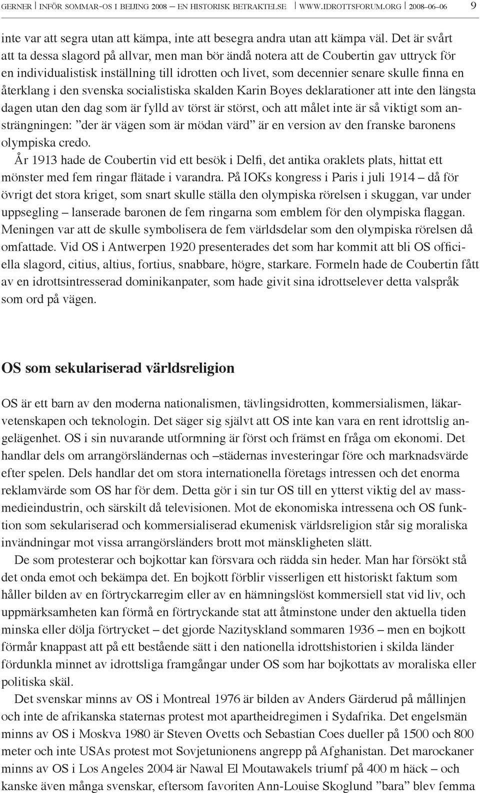 återklang i den svenska socialistiska skalden Karin Boyes deklarationer att inte den längsta dagen utan den dag som är fylld av törst är störst, och att målet inte är så viktigt som ansträngningen: