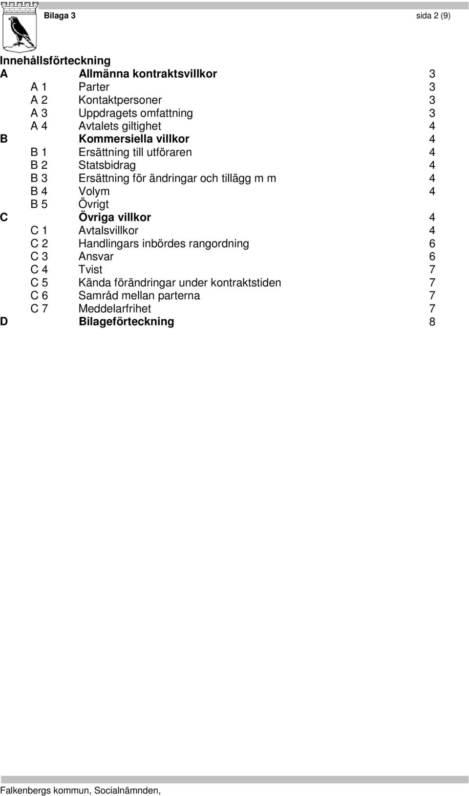 för ändringar och tillägg m m 4 B 4 Volym 4 B 5 Övrigt C Övriga villkor 4 C 1 Avtalsvillkor 4 C 2 Handlingars inbördes rangordning