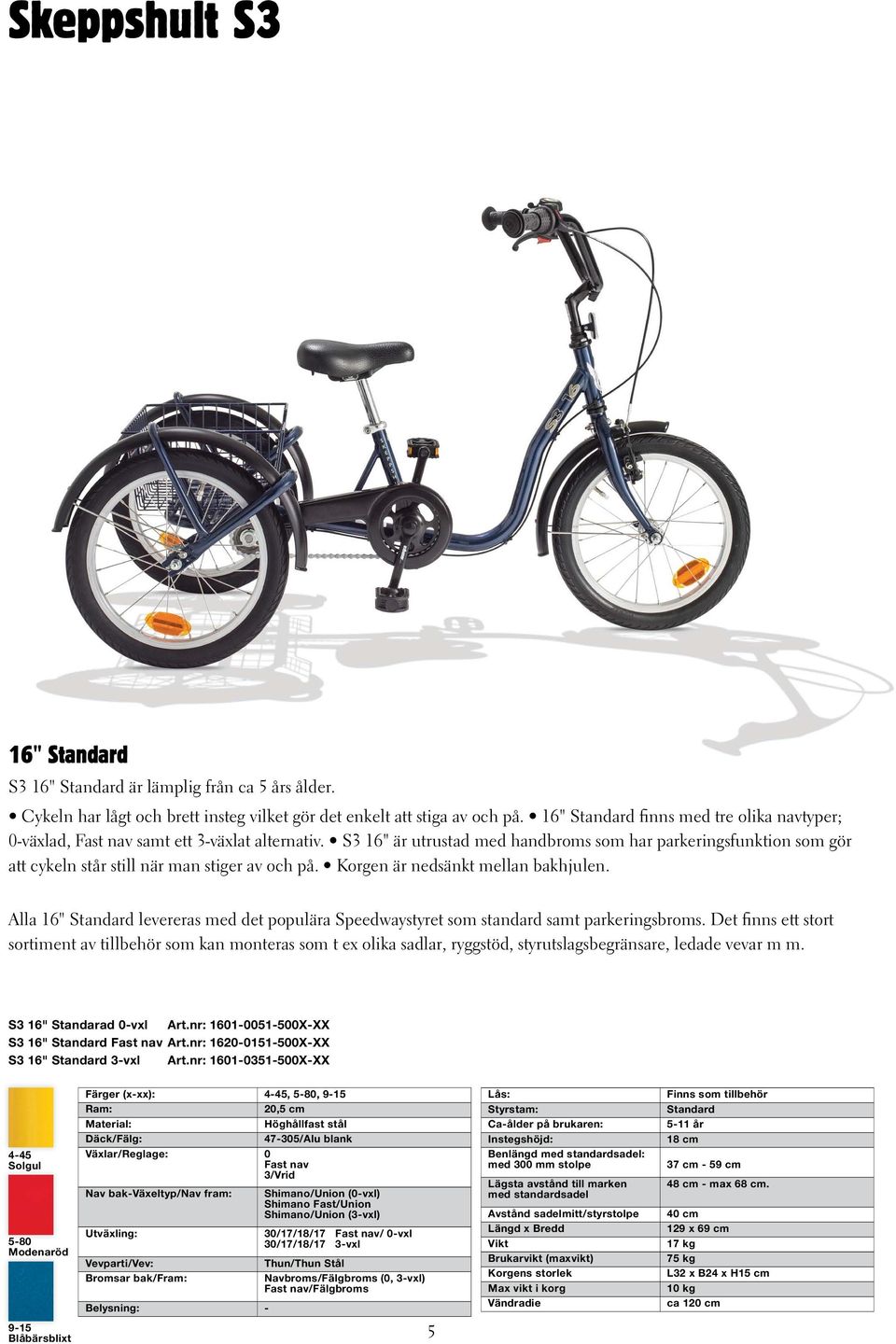 S3 16" är utrustad med handbroms som har parkeringsfunktion som gör att cykeln står still när man stiger av och på. Korgen är nedsänkt mellan bakhjulen.