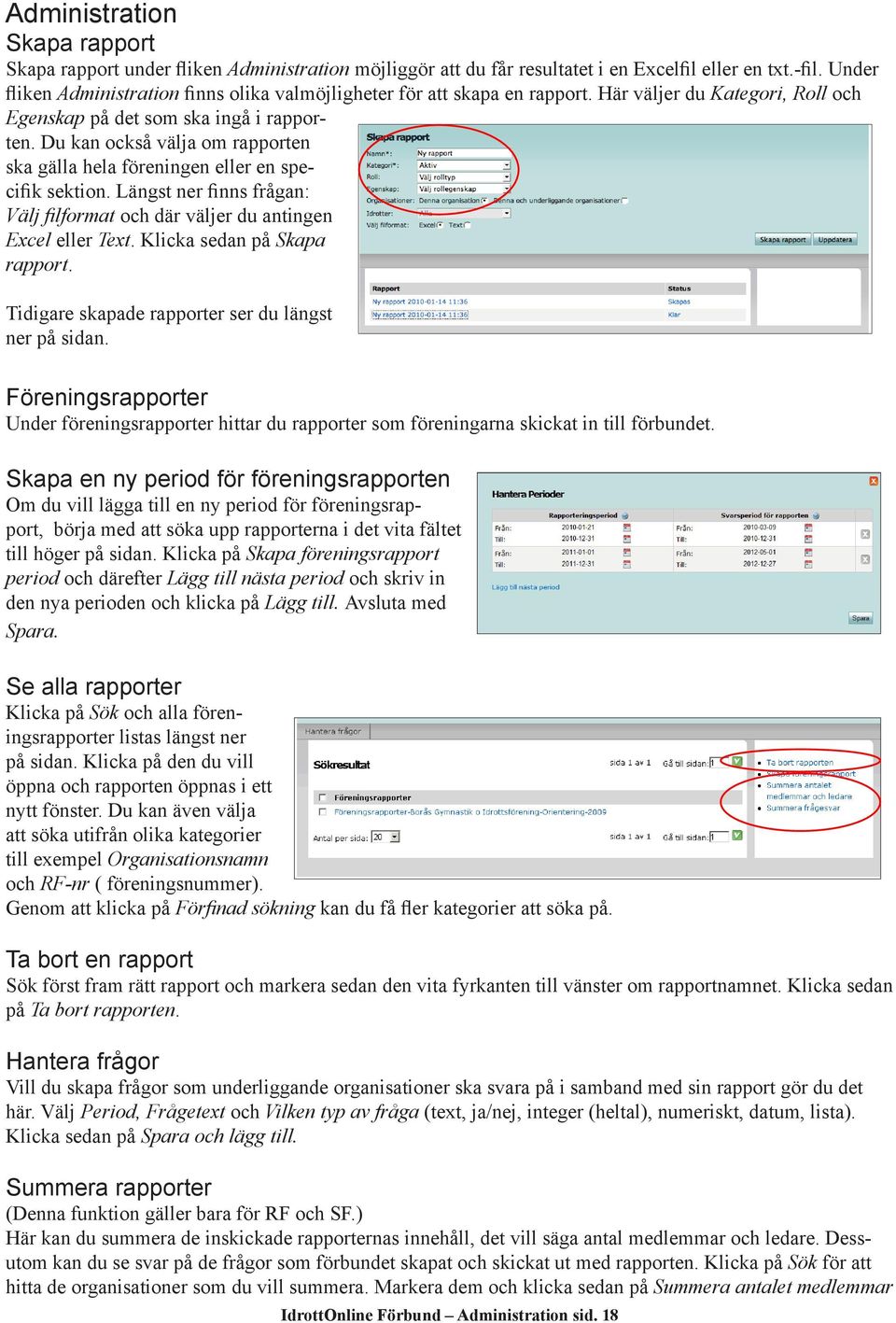 Du kan också välja om rapporten ska gälla hela föreningen eller en specifik sektion. Längst ner finns frågan: Välj filformat och där väljer du antingen Excel eller Text. Klicka sedan på Skapa rapport.