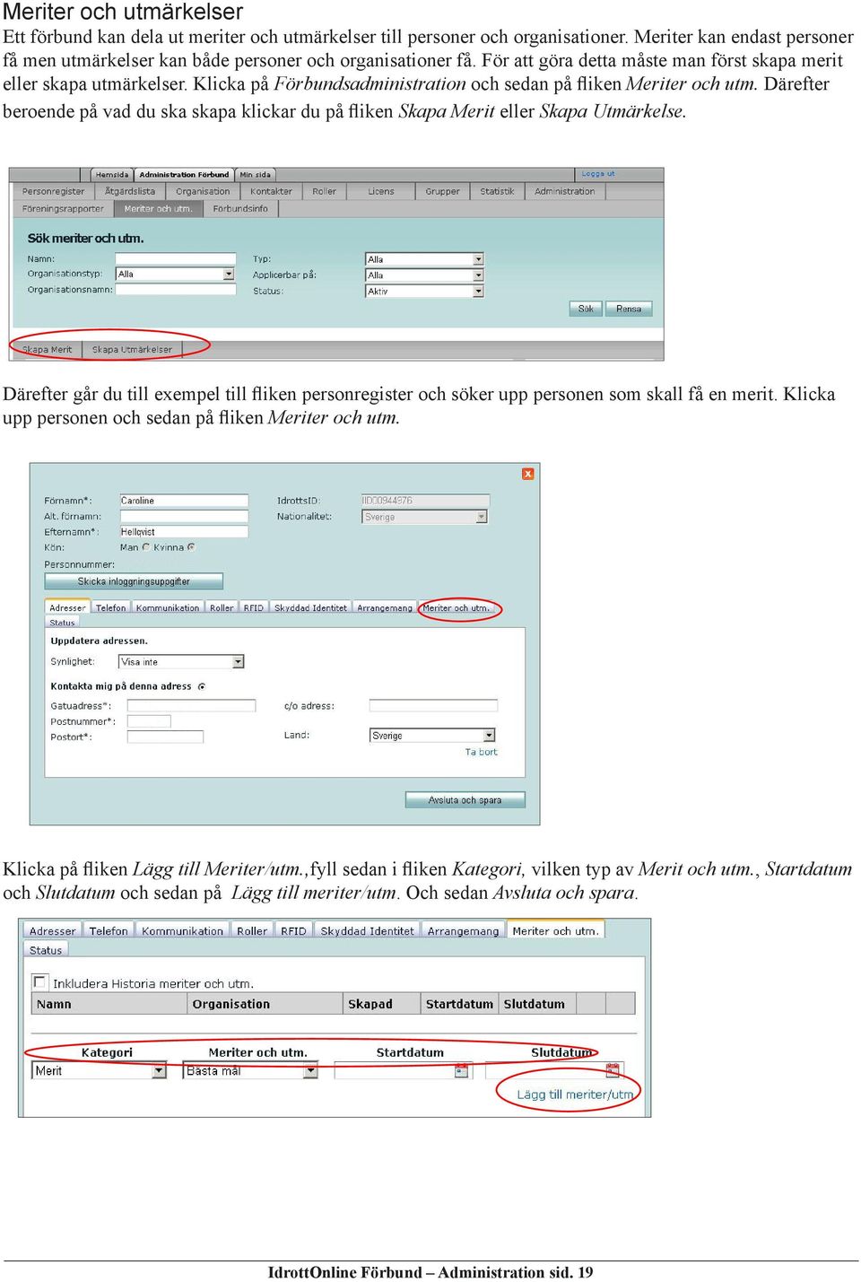 Därefter beroende på vad du ska skapa klickar du på fliken Skapa Merit eller Skapa Utmärkelse. Därefter går du till exempel till fliken personregister och söker upp personen som skall få en merit.