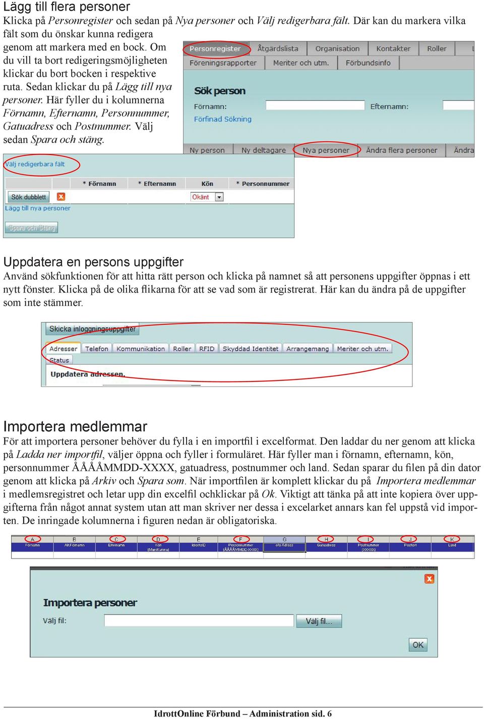 Här fyller du i kolumnerna Förnamn, Efternamn, Personnummer, Gatuadress och Postnummer. Välj sedan Spara och stäng.