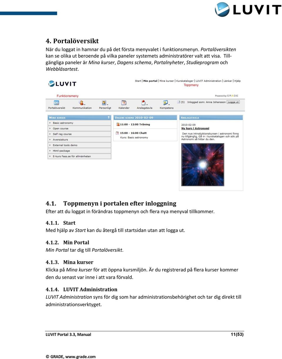 Toppmenyn i portalen efter inloggning Efter att du loggat in förändras toppmenyn och flera nya menyval tillkommer. 4.1.1. Start Med hjälp av Start kan du återgå till startsidan utan att logga ut. 4.1.2.