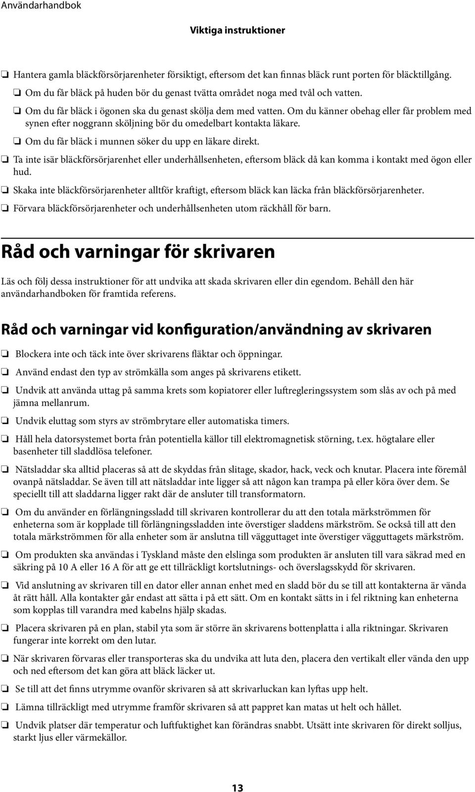 Om du känner obehag eller får problem med synen efter noggrann sköljning bör du omedelbart kontakta läkare. Om du får bläck i munnen söker du upp en läkare direkt.