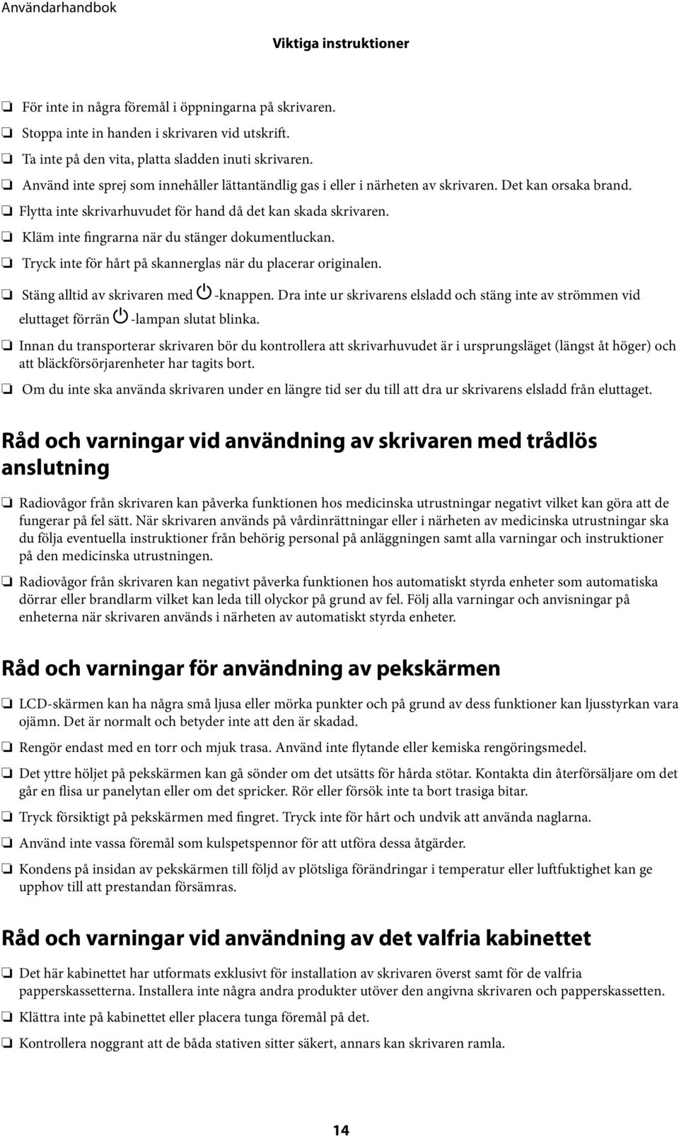 Kläm inte fingrarna när du stänger dokumentluckan. Tryck inte för hårt på skannerglas när du placerar originalen. Stäng alltid av skrivaren med P-knappen.