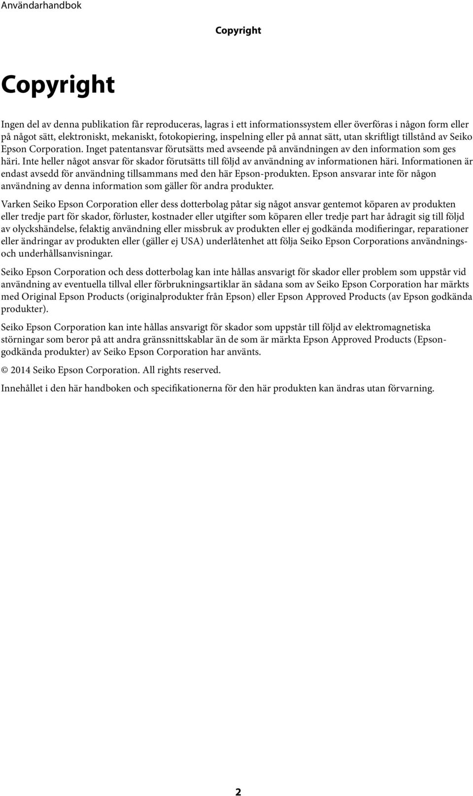 Inte heller något ansvar för skador förutsätts till följd av användning av informationen häri. Informationen är endast avsedd för användning tillsammans med den här Epson-produkten.
