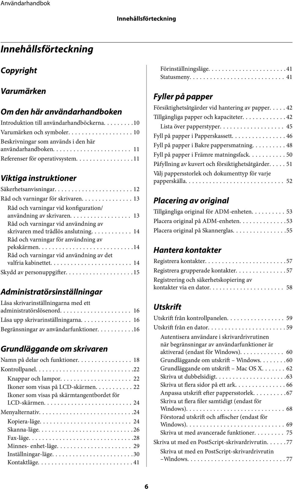 ..13 Råd och varningar vid konfiguration/ användning av skrivaren... 13 Råd och varningar vid användning av skrivaren med trådlös anslutning... 14 Råd och varningar för användning av pekskärmen.