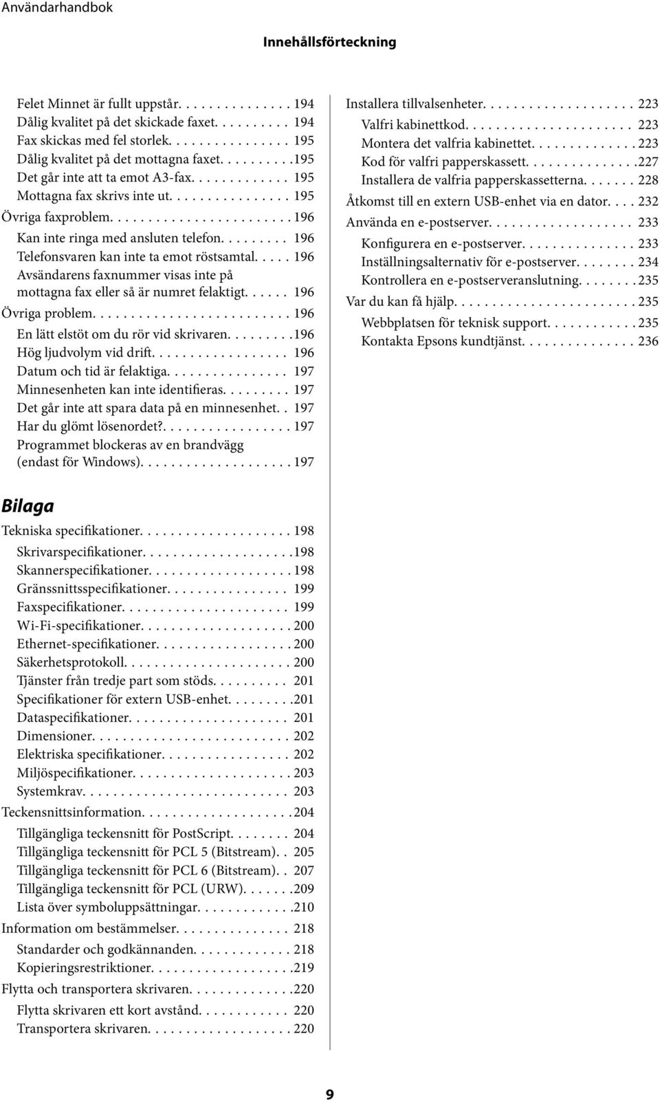 .... 196 Avsändarens faxnummer visas inte på mottagna fax eller så är numret felaktigt...... 196 Övriga problem...196 En lätt elstöt om du rör vid skrivaren...196 Hög ljudvolym vid drift.