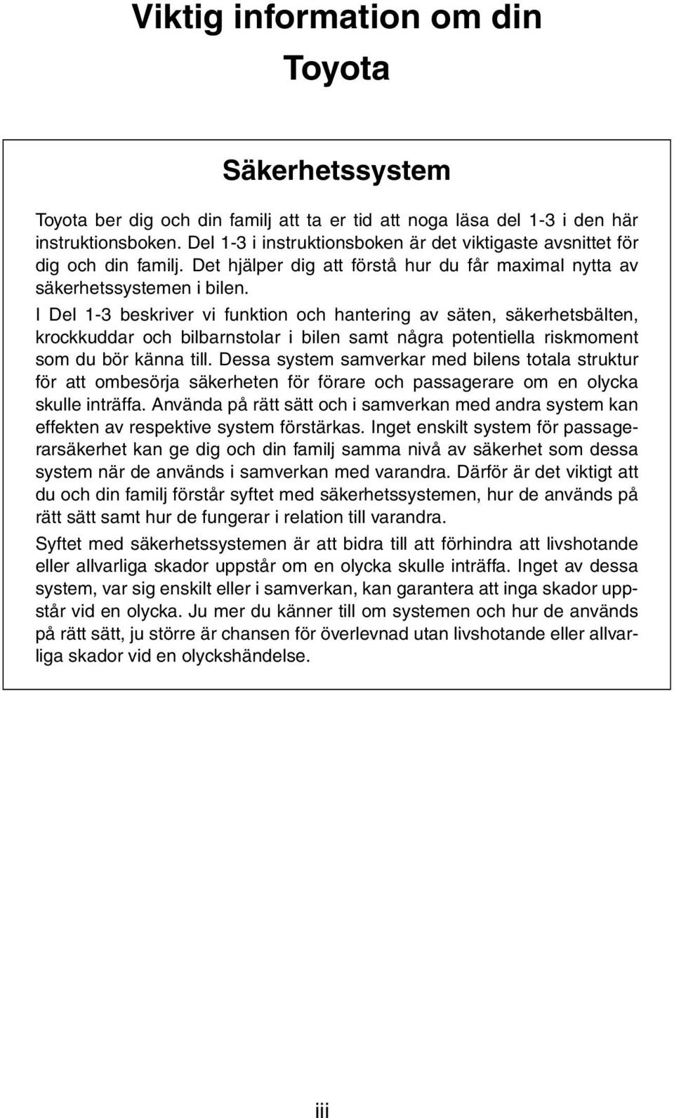 I Del 1-3 beskriver vi funktion och hantering av säten, säkerhetsbälten, krockkuddar och bilbarnstolar i bilen samt några potentiella riskmoment som du bör känna till.