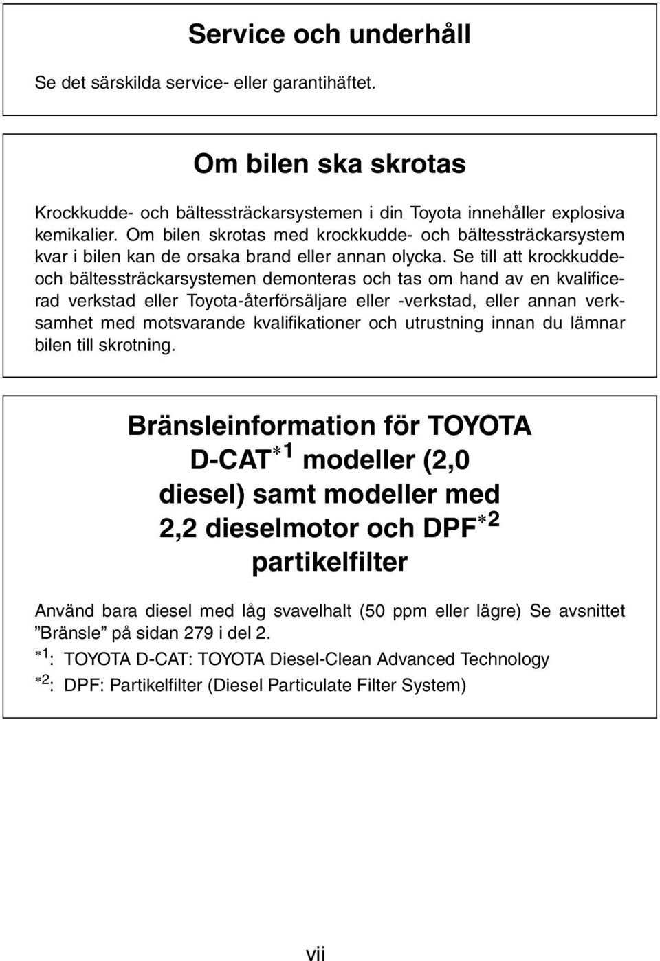 Se till att krockkuddeoch bältessträckarsystemen demonteras och tas om hand av en kvalificerad verkstad eller Toyota-återförsäljare eller -verkstad, eller annan verksamhet med motsvarande