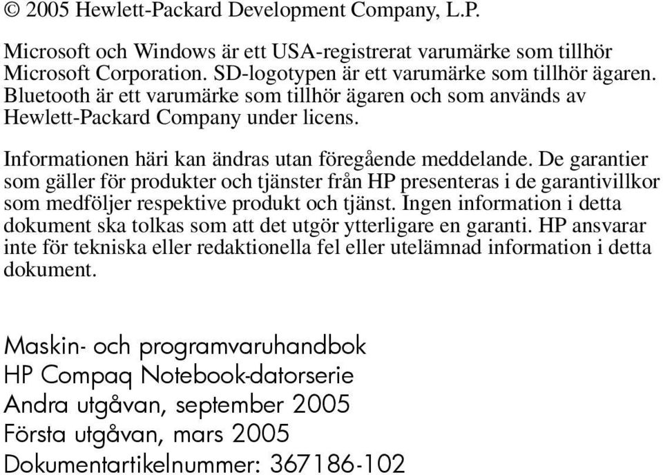 De garantier som gäller för produkter och tjänster från HP presenteras i de garantivillkor som medföljer respektive produkt och tjänst.