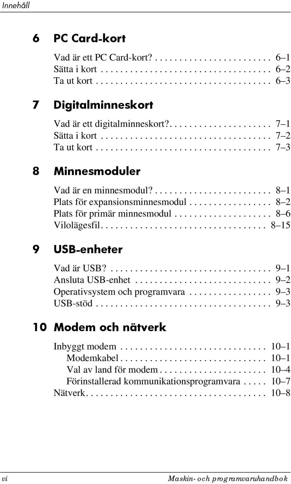 ........................ 8 1 Plats för expansionsminnesmodul................. 8 2 Plats för primär minnesmodul.................... 8 6 Vilolägesfil.................................. 8 15 9 USB-enheter Vad är USB?