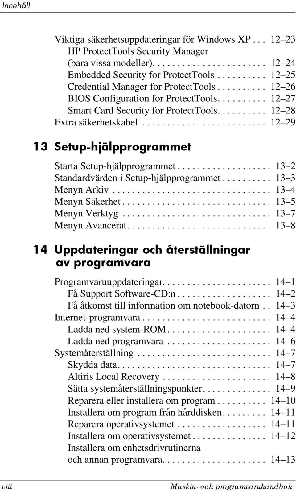 ........................ 12 29 13 Setup-hjälpprogrammet Starta Setup-hjälpprogrammet................... 13 2 Standardvärden i Setup-hjälpprogrammet.......... 13 3 Menyn Arkiv................................ 13 4 Menyn Säkerhet.