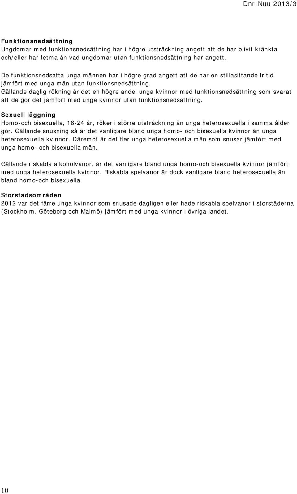 Gällande daglig rökning är det en högre andel unga kvinnor med funktionsnedsättning som svarat att de gör det jämfört med unga kvinnor utan funktionsnedsättning.