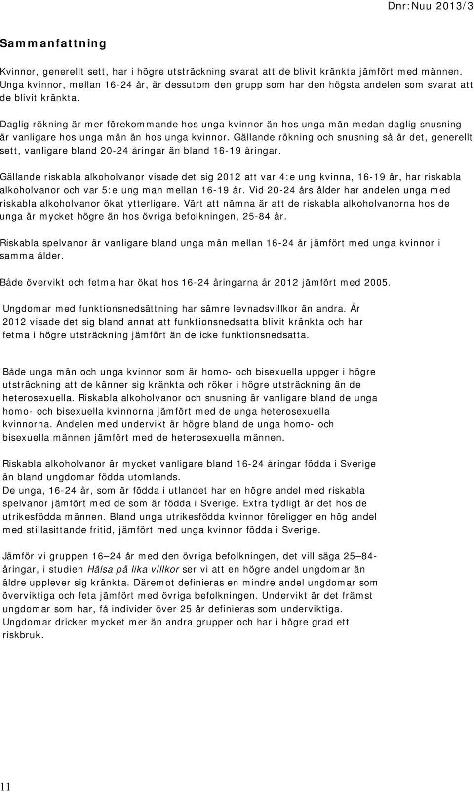 Daglig rökning är mer förekommande hos unga kvinnor än hos unga män medan daglig snusning är vanligare hos unga män än hos unga kvinnor.