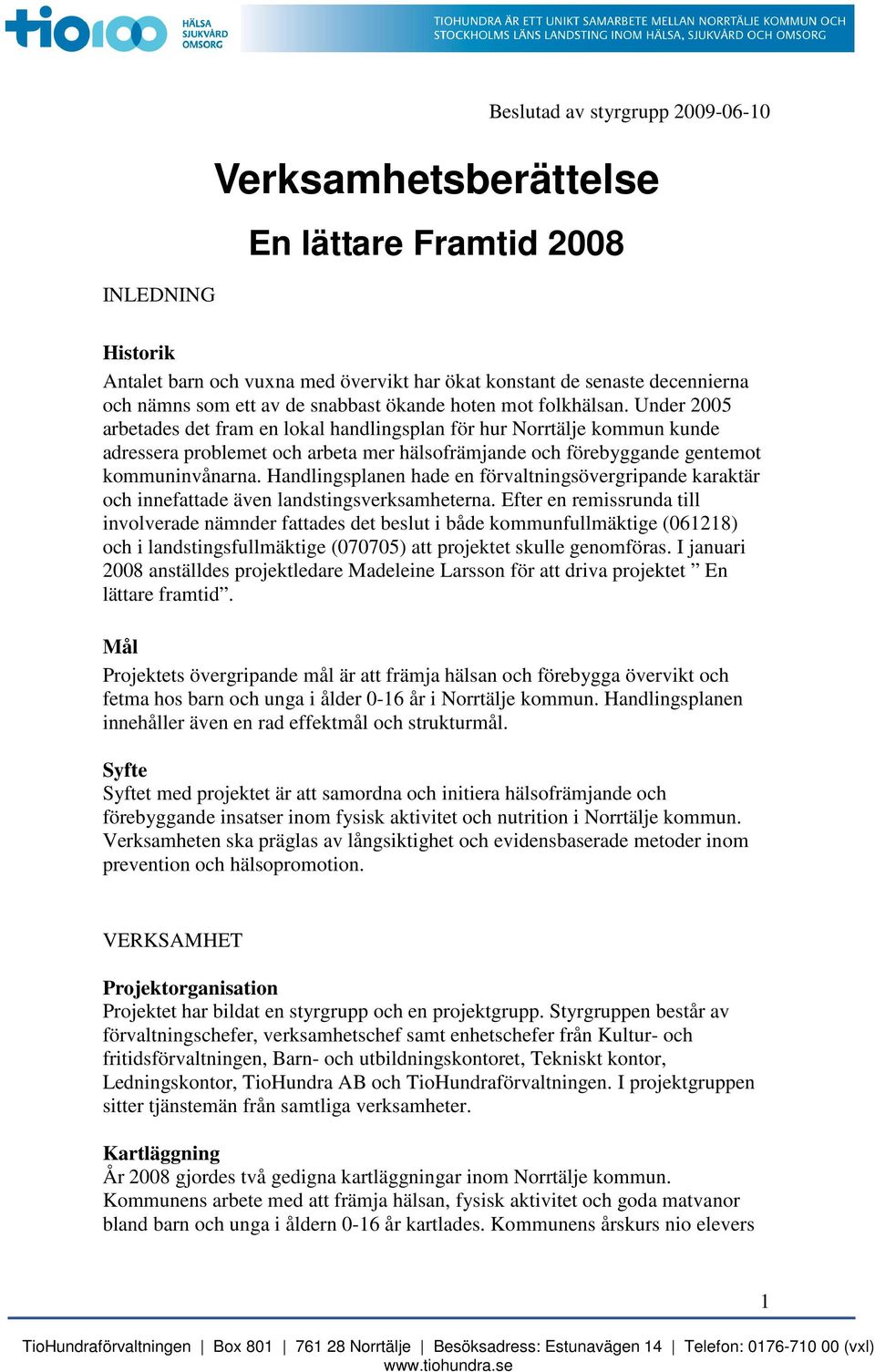 Under 005 arbetades det fram en lokal handlingsplan för hur Norrtälje kommun kunde adressera problemet och arbeta mer hälsofrämjande och förebyggande gentemot kommuninvånarna.