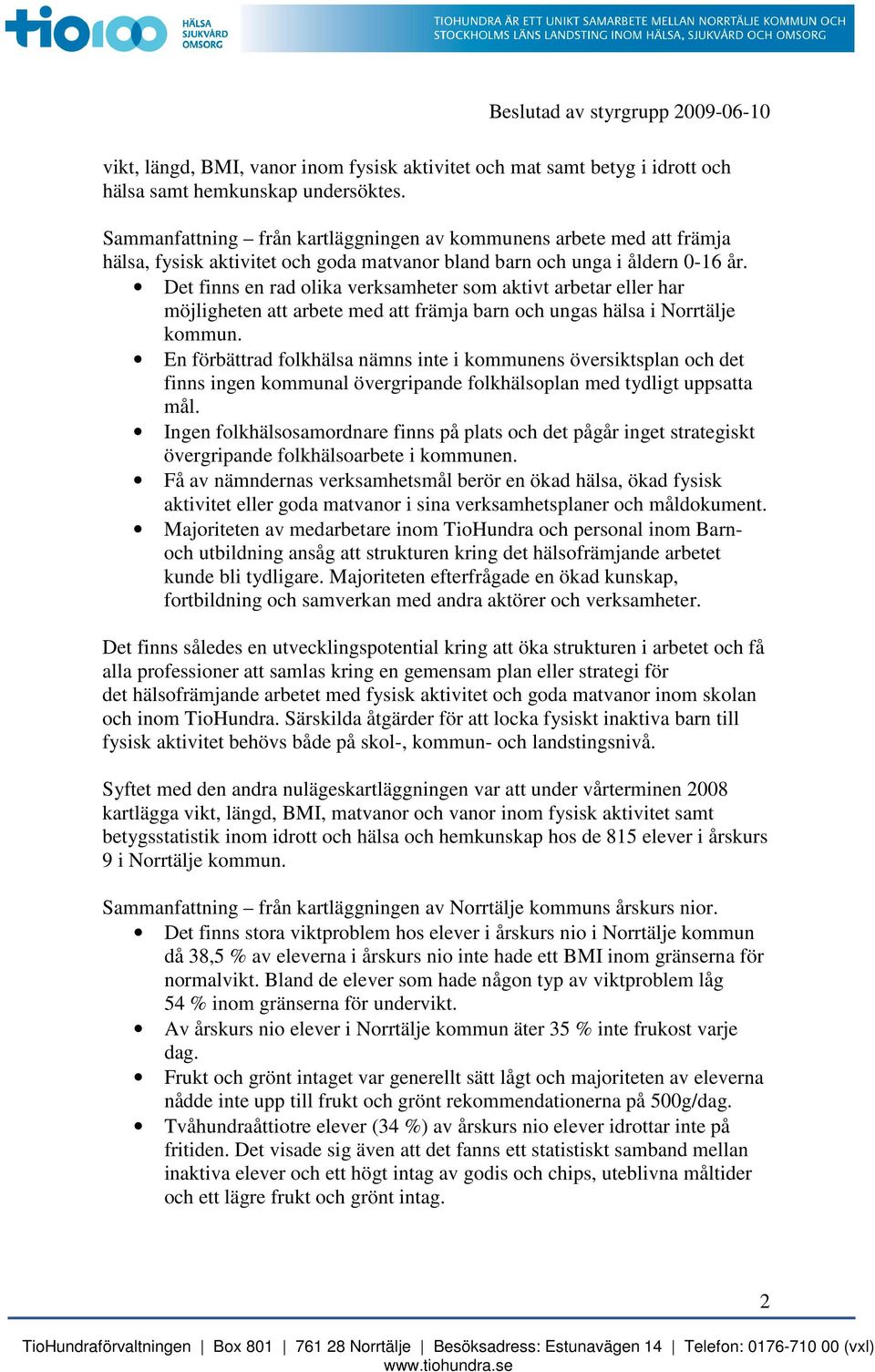 Det finns en rad olika verksamheter som aktivt arbetar eller har möjligheten att arbete med att främja barn och ungas hälsa i Norrtälje kommun.