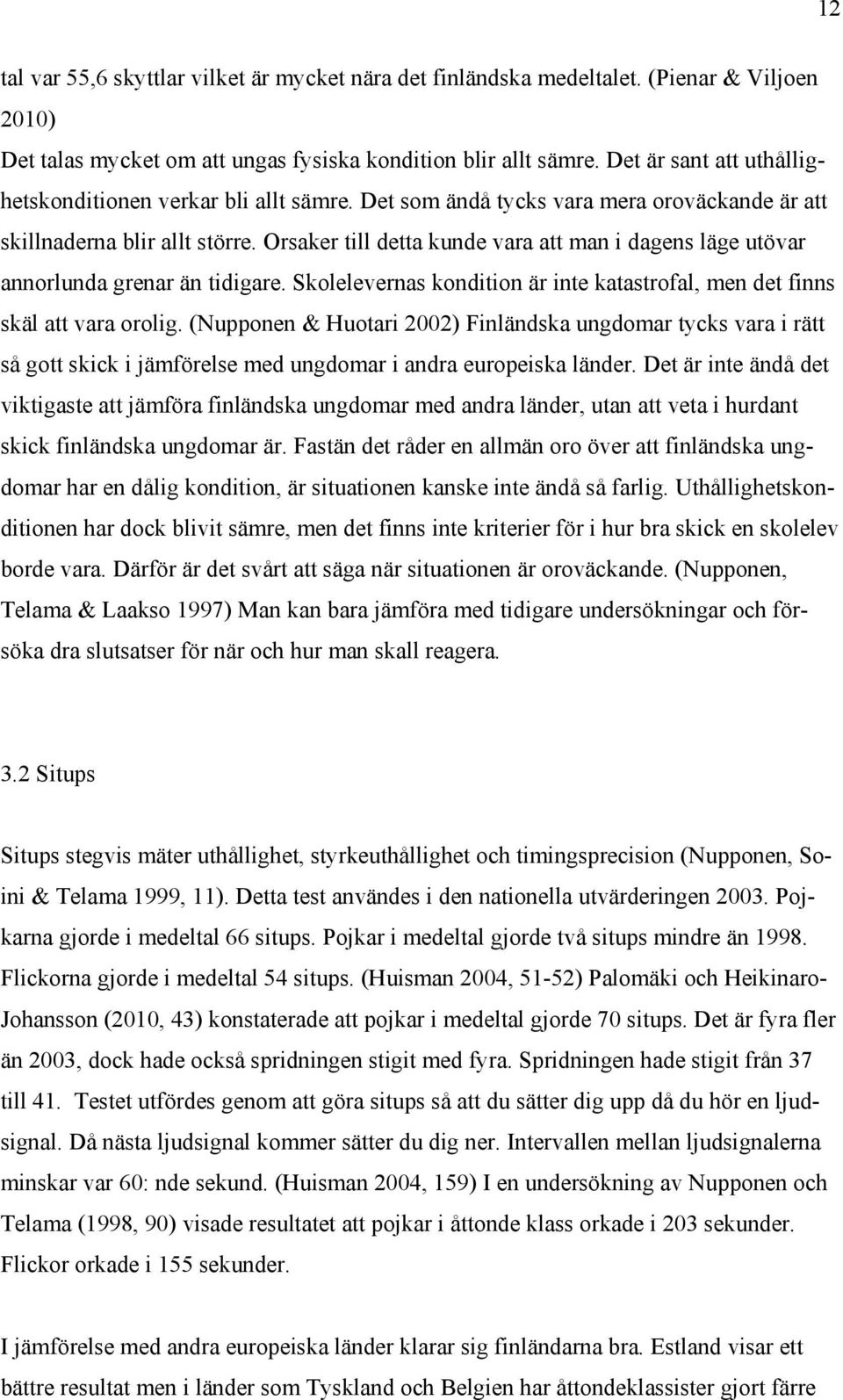 Orsaker till detta kunde vara att man i dagens läge utövar annorlunda grenar än tidigare. Skolelevernas kondition är inte katastrofal, men det finns skäl att vara orolig.