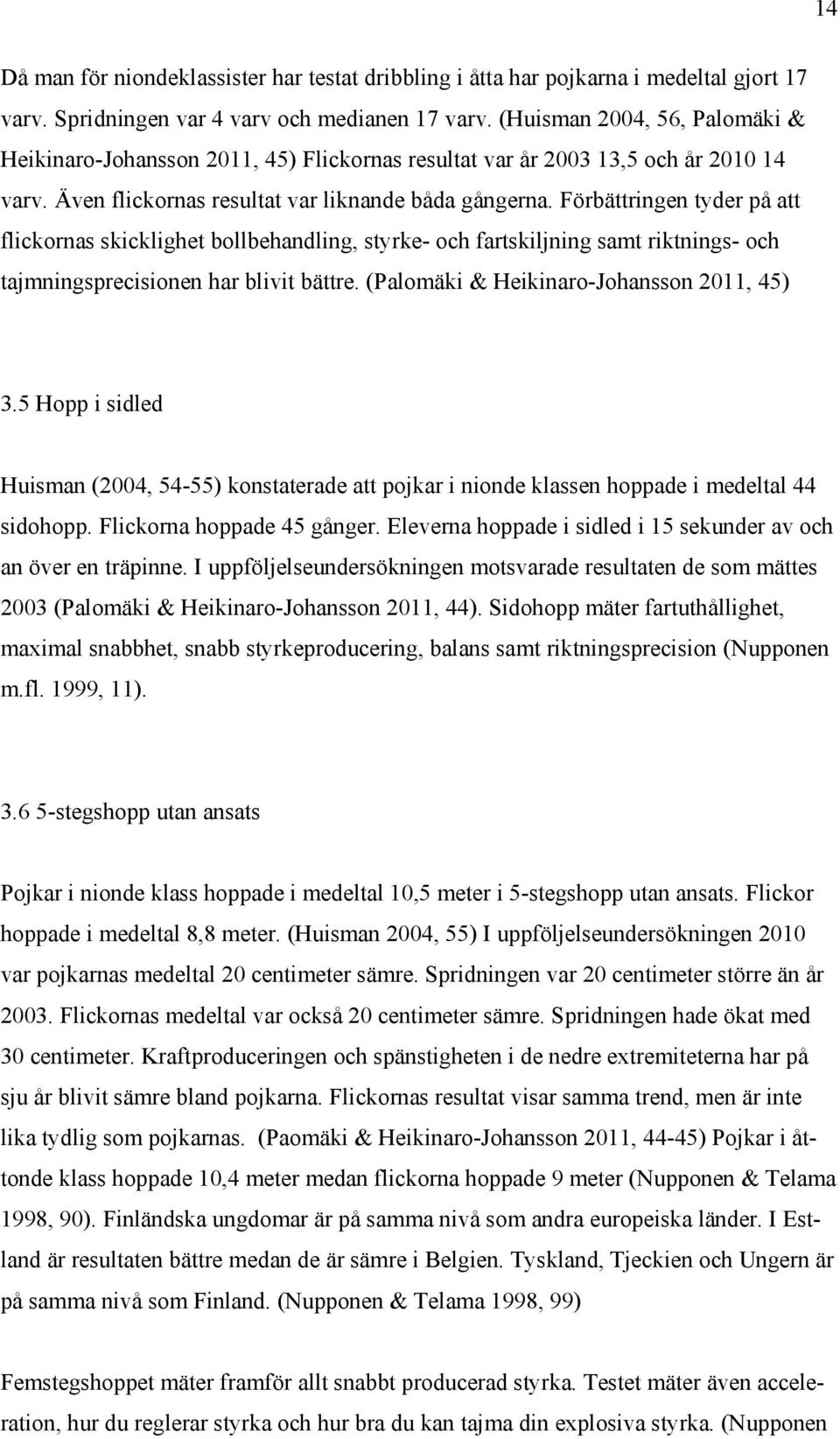 Förbättringen tyder på att flickornas skicklighet bollbehandling, styrke- och fartskiljning samt riktnings- och tajmningsprecisionen har blivit bättre. (Palomäki & Heikinaro-Johansson 2011, 45) 3.