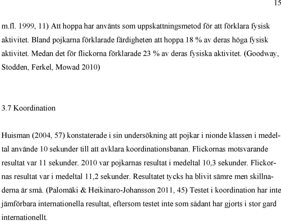 7 Koordination Huisman (2004, 57) konstaterade i sin undersökning att pojkar i nionde klassen i medeltal använde 10 sekunder till att avklara koordinationsbanan.