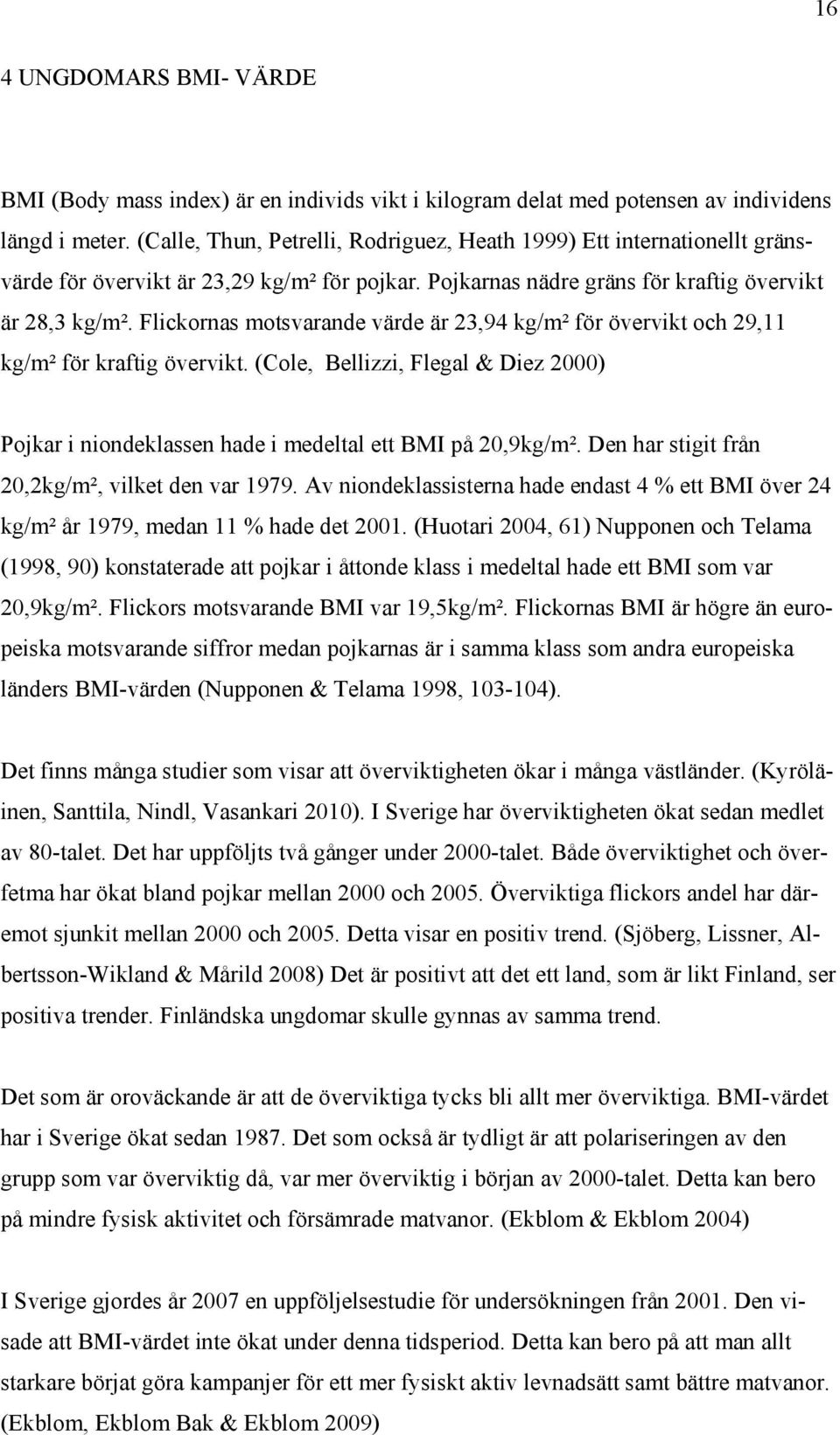 Flickornas motsvarande värde är 23,94 kg/m² för övervikt och 29,11 kg/m² för kraftig övervikt. (Cole, Bellizzi, Flegal & Diez 2000) Pojkar i niondeklassen hade i medeltal ett BMI på 20,9kg/m².
