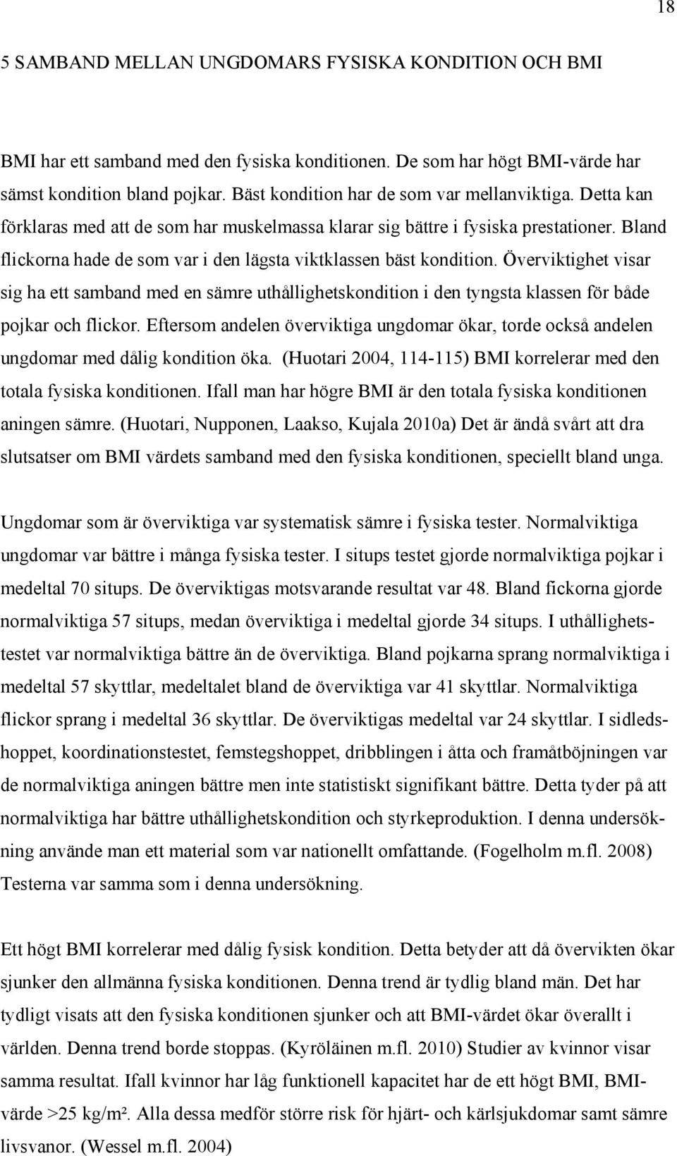 Bland flickorna hade de som var i den lägsta viktklassen bäst kondition. Överviktighet visar sig ha ett samband med en sämre uthållighetskondition i den tyngsta klassen för både pojkar och flickor.