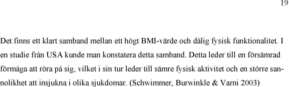 Detta leder till en försämrad förmåga att röra på sig, vilket i sin tur leder till