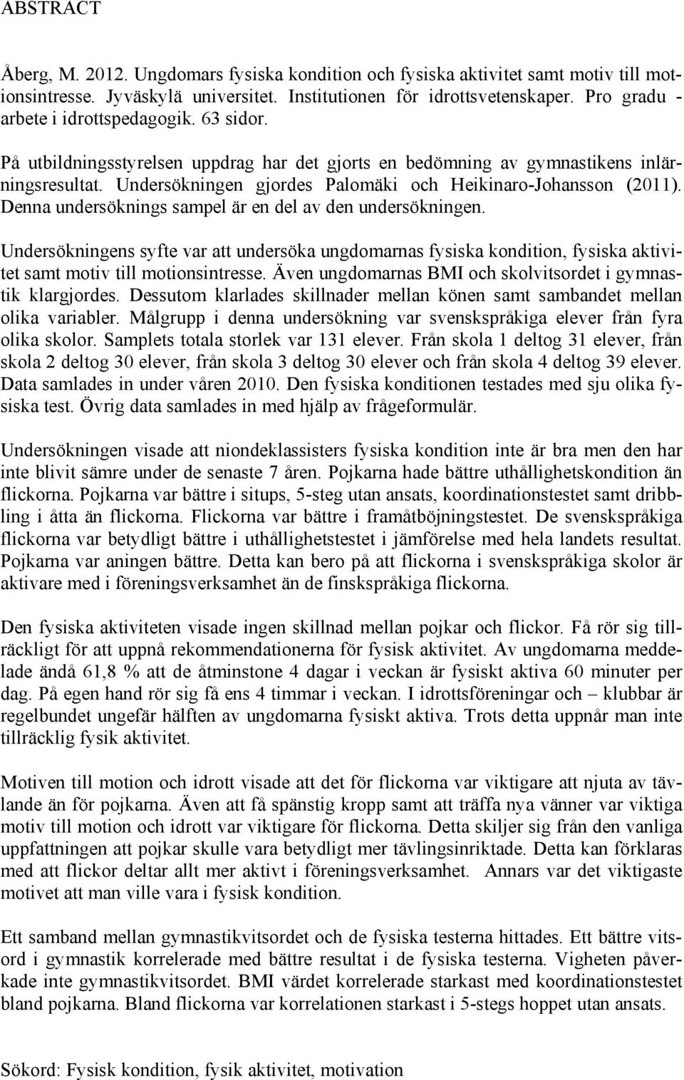 Undersökningen gjordes Palomäki och Heikinaro-Johansson (2011). Denna undersöknings sampel är en del av den undersökningen.