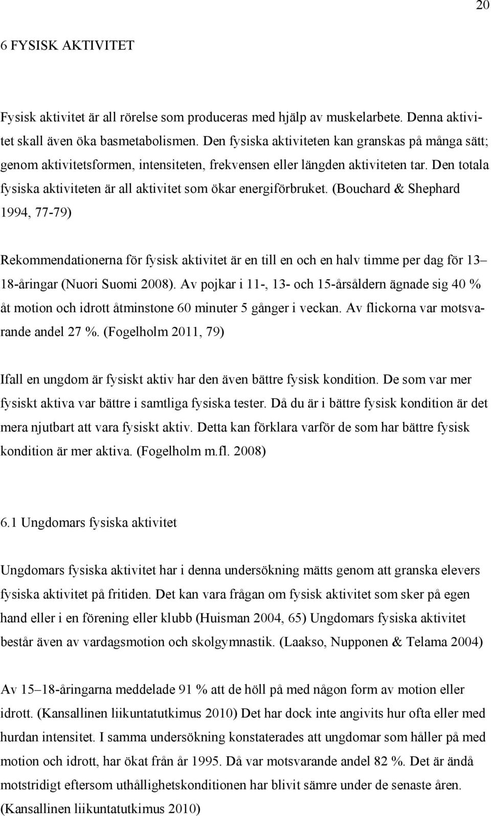 Den totala fysiska aktiviteten är all aktivitet som ökar energiförbruket.