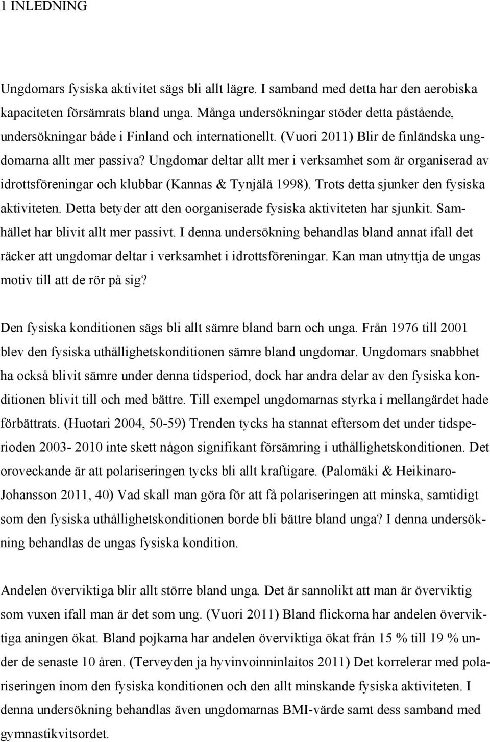 Ungdomar deltar allt mer i verksamhet som är organiserad av idrottsföreningar och klubbar (Kannas & Tynjälä 1998). Trots detta sjunker den fysiska aktiviteten.
