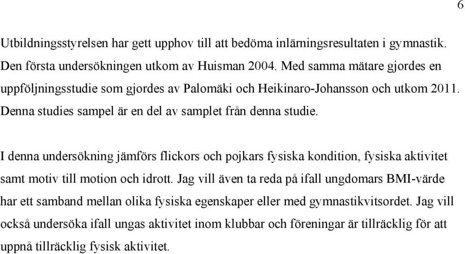 I denna undersökning jämförs flickors och pojkars fysiska kondition, fysiska aktivitet samt motiv till motion och idrott.