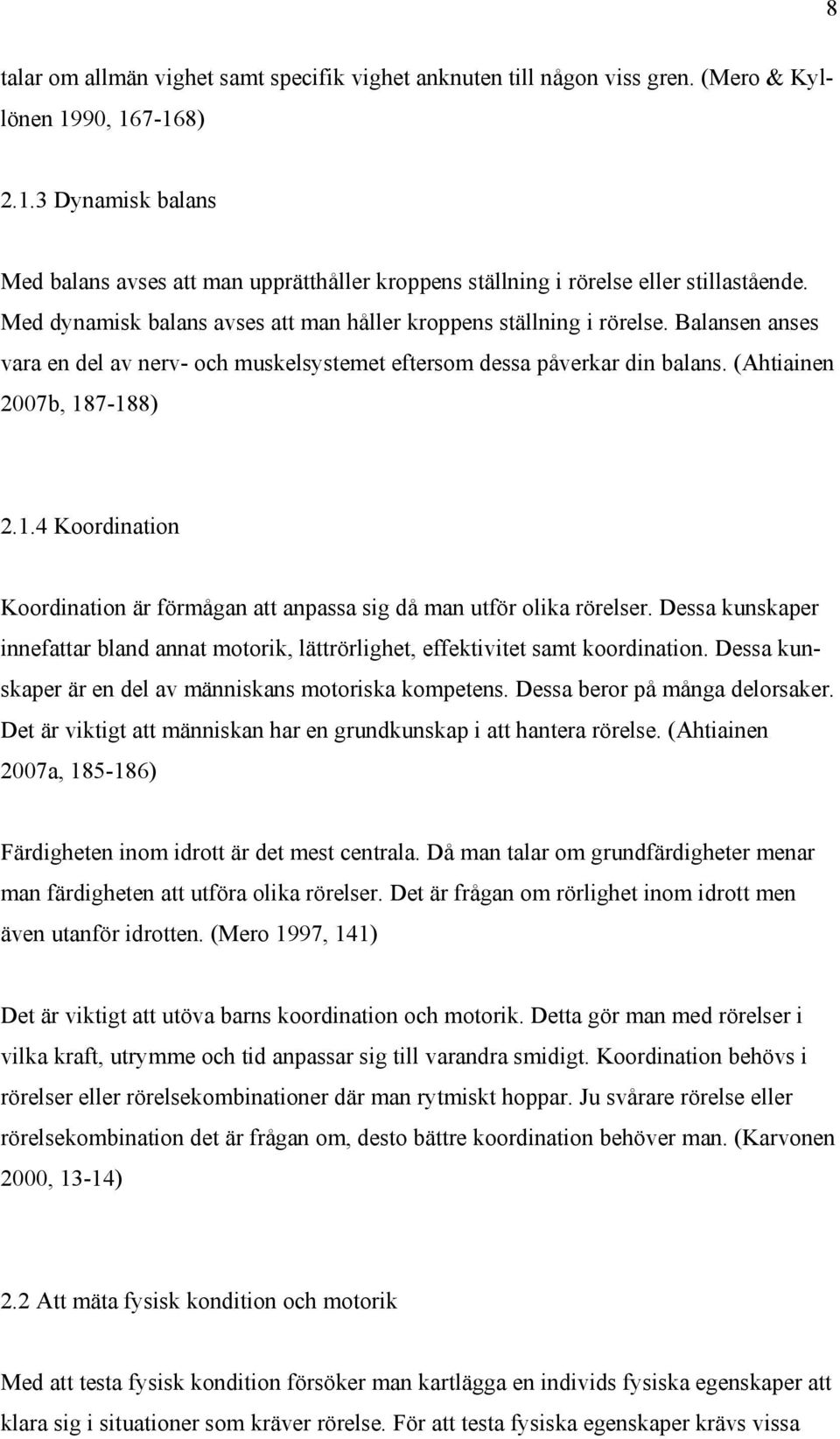 Balansen anses vara en del av nerv- och muskelsystemet eftersom dessa påverkar din balans. (Ahtiainen 2007b, 187-188) 2.1.4 Koordination Koordination är förmågan att anpassa sig då man utför olika rörelser.