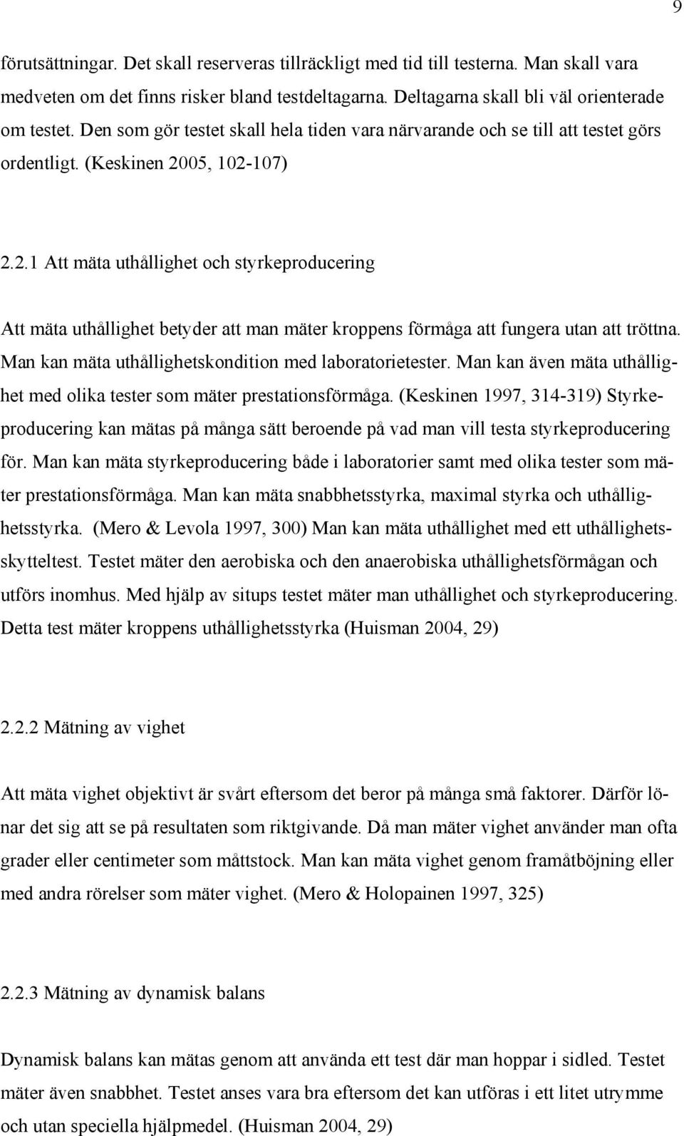 05, 102-107) 2.2.1 Att mäta uthållighet och styrkeproducering Att mäta uthållighet betyder att man mäter kroppens förmåga att fungera utan att tröttna.