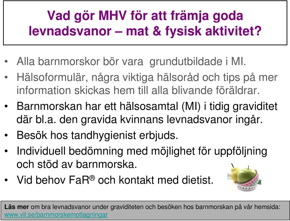 Barnmorskan har ett hälsosamtal (MI) i tidig graviditet där bl.a. den gravida kvinnans levnadsvanor ingår. Besök hos tandhygienist erbjuds.