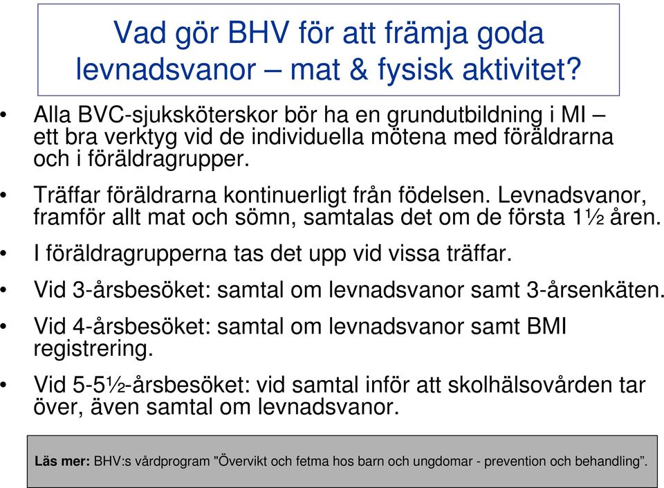 Träffar föräldrarna kontinuerligt från födelsen. Levnadsvanor, framför allt mat och sömn, samtalas det om de första 1½ åren. I föräldragrupperna tas det upp vid vissa träffar.