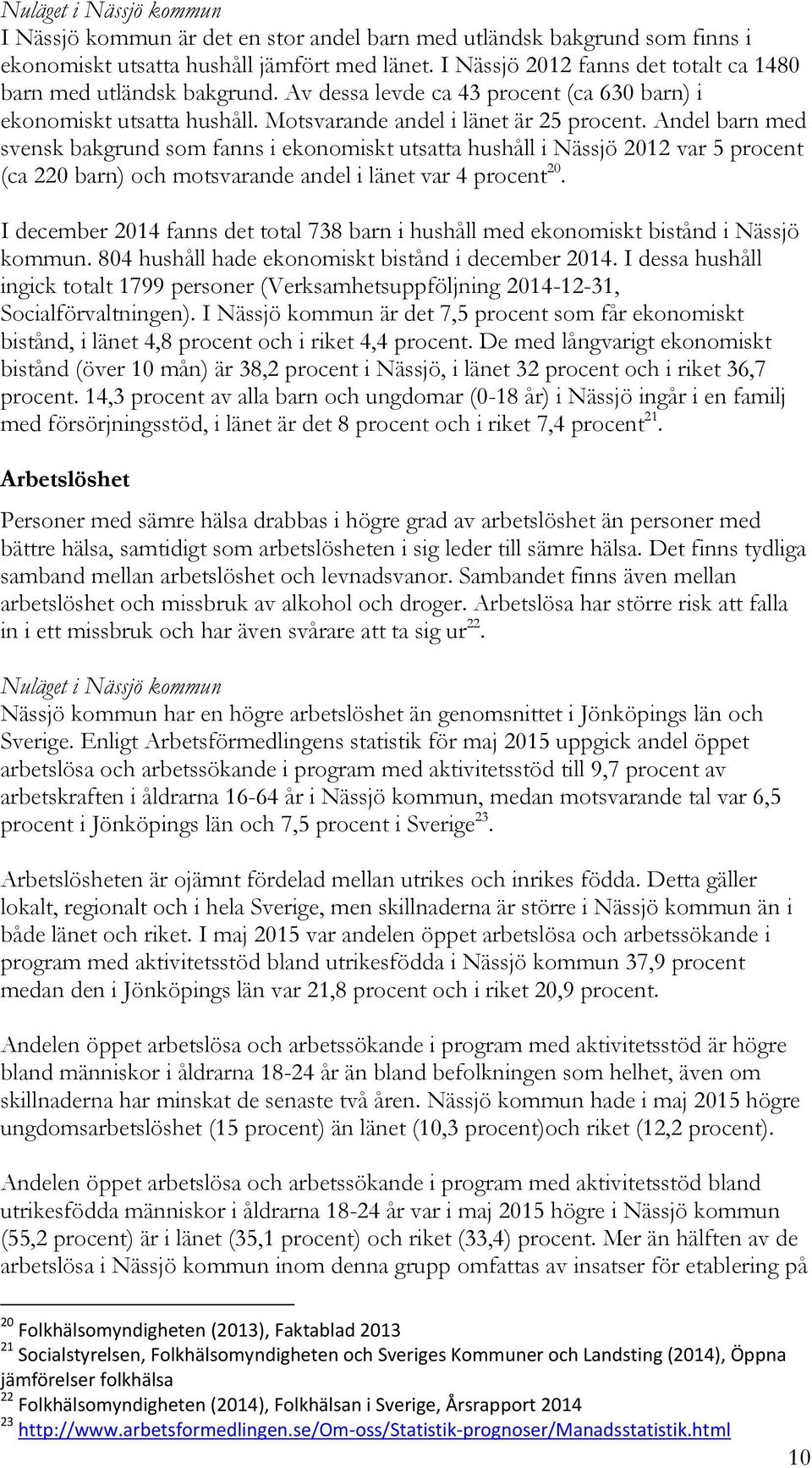Andel barn med svensk bakgrund som fanns i ekonomiskt utsatta hushåll i Nässjö 2012 var 5 procent (ca 220 barn) och motsvarande andel i länet var 4 procent 20.