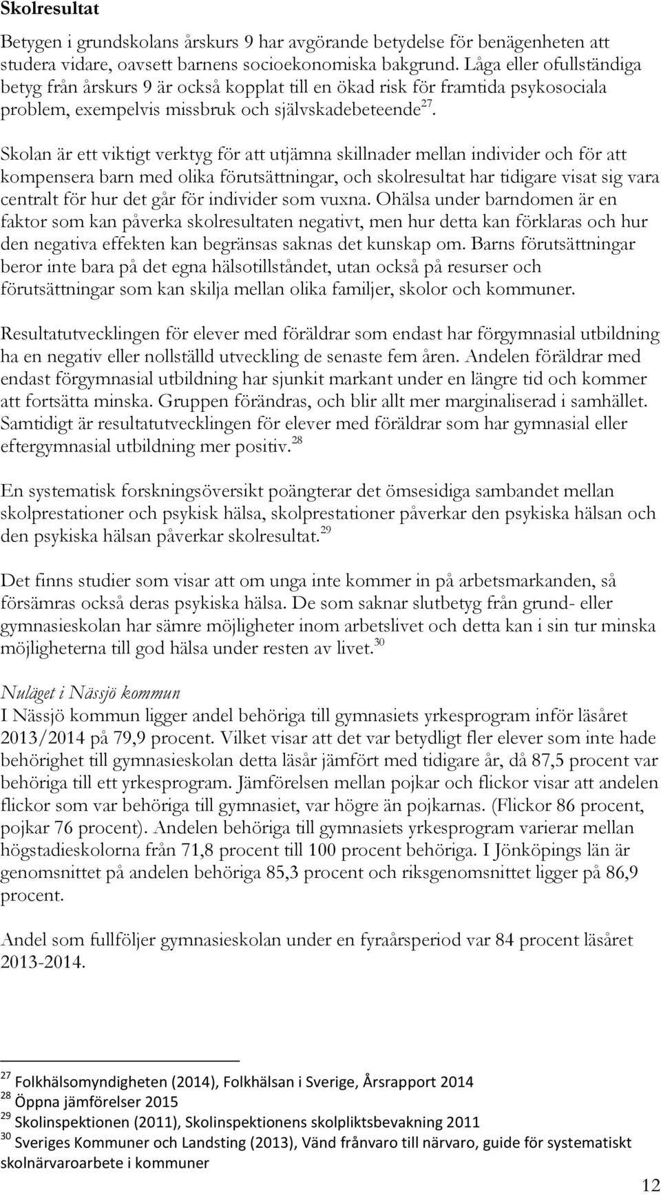 Skolan är ett viktigt verktyg för att utjämna skillnader mellan individer och för att kompensera barn med olika förutsättningar, och skolresultat har tidigare visat sig vara centralt för hur det går