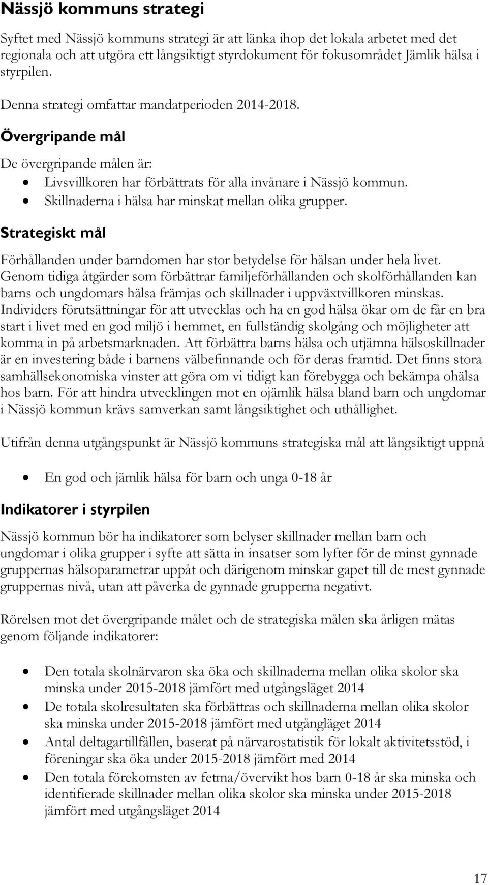 Skillnaderna i hälsa har minskat mellan olika grupper. Strategiskt mål Förhållanden under barndomen har stor betydelse för hälsan under hela livet.