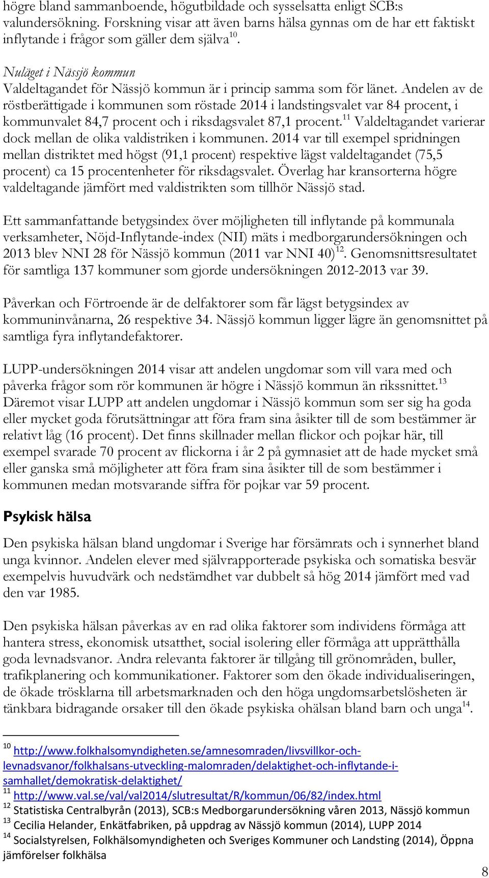 Andelen av de röstberättigade i kommunen som röstade 2014 i landstingsvalet var 84 procent, i kommunvalet 84,7 procent och i riksdagsvalet 87,1 procent.