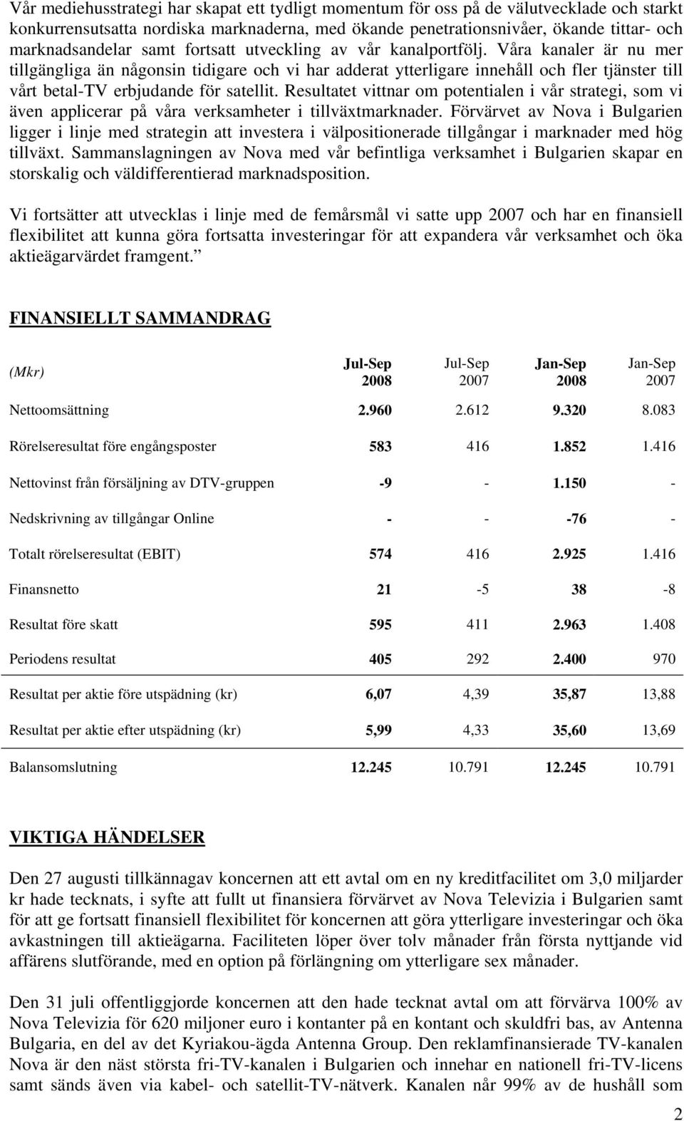 Våra kanaler är nu mer tillgängliga än någonsin tidigare och vi har adderat ytterligare innehåll och fler tjänster till vårt betal-tv erbjudande för satellit.