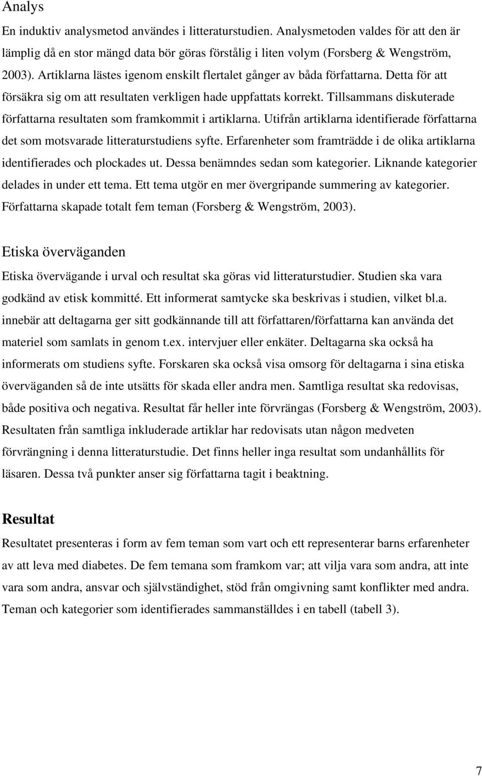 Tillsammans diskuterade författarna resultaten som framkommit i artiklarna. Utifrån artiklarna identifierade författarna det som motsvarade litteraturstudiens syfte.