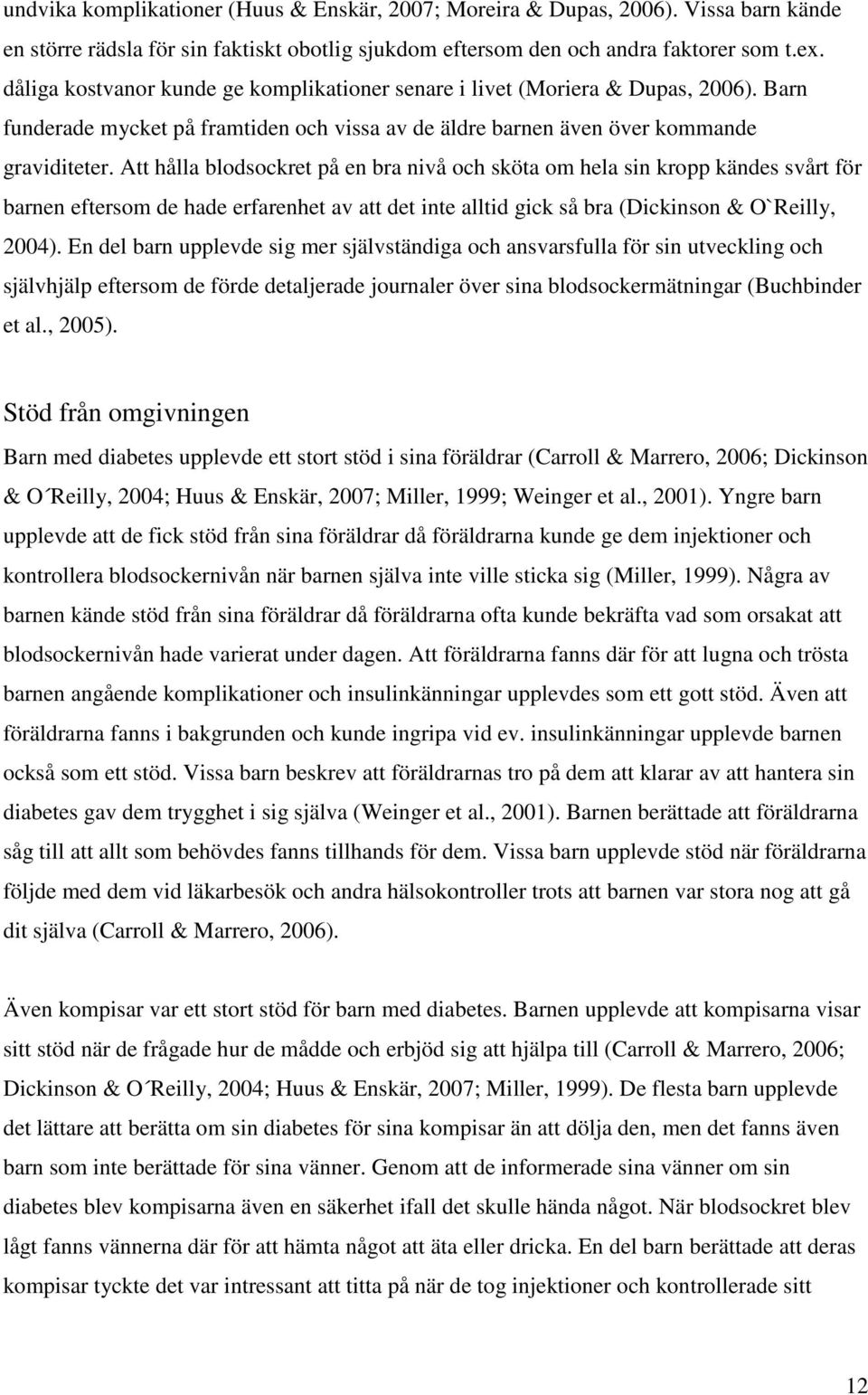 Att hålla blodsockret på en bra nivå och sköta om hela sin kropp kändes svårt för barnen eftersom de hade erfarenhet av att det inte alltid gick så bra (Dickinson & O`Reilly, 2004).